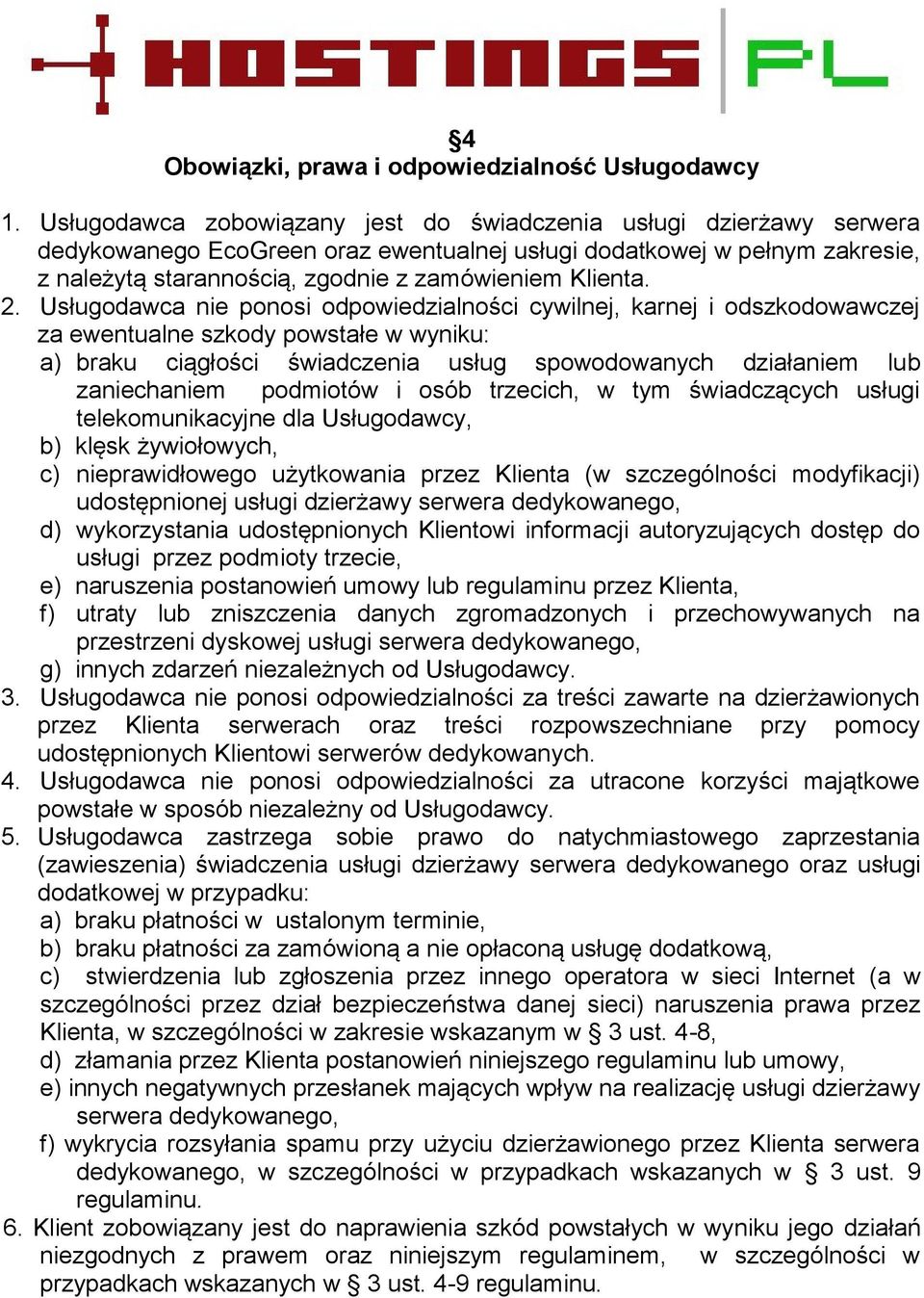 2. Usługodawca nie ponosi odpowiedzialności cywilnej, karnej i odszkodowawczej za ewentualne szkody powstałe w wyniku: a) braku ciągłości świadczenia usług spowodowanych działaniem lub zaniechaniem