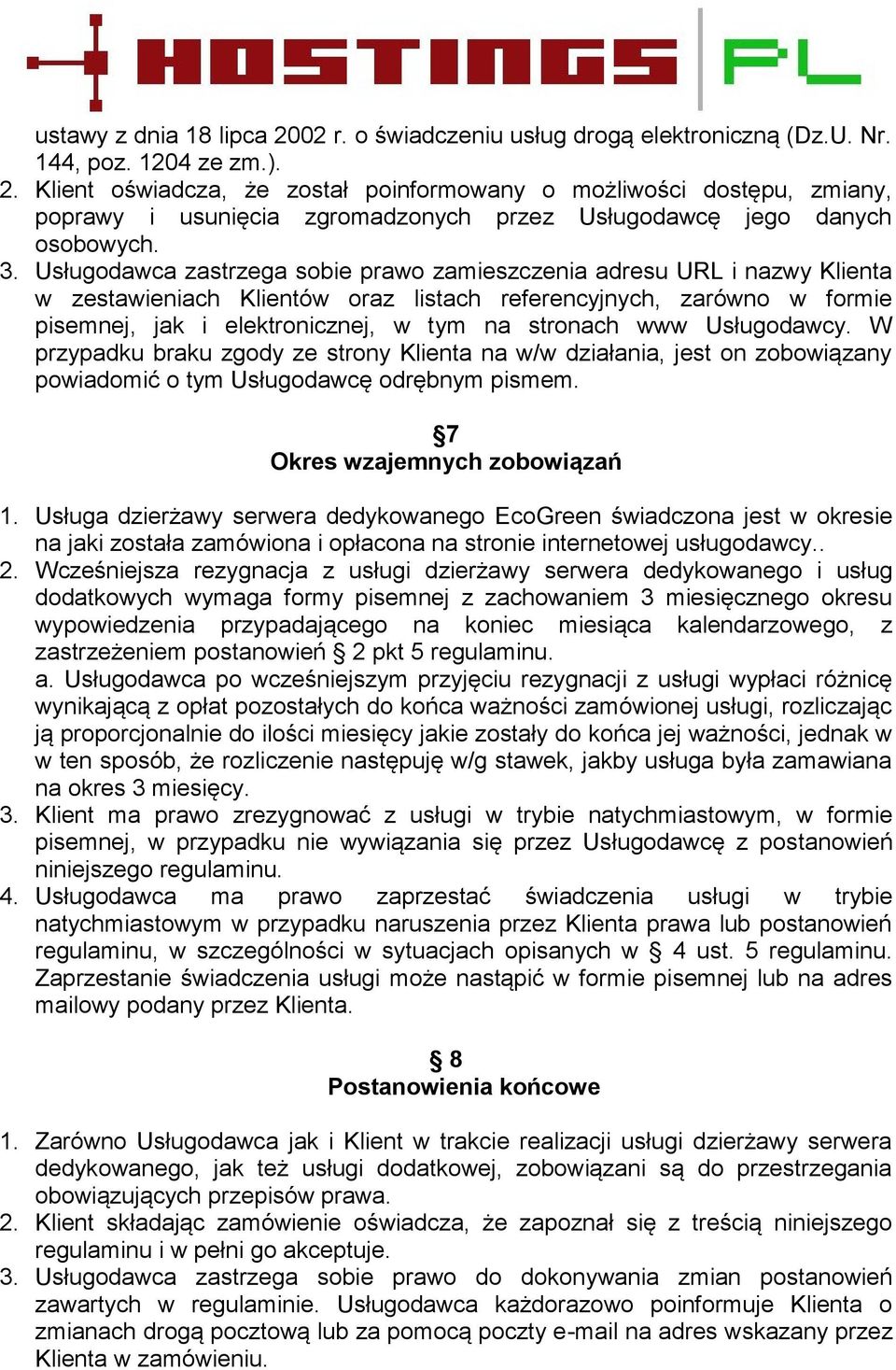 www Usługodawcy. W przypadku braku zgody ze strony Klienta na w/w działania, jest on zobowiązany powiadomić o tym Usługodawcę odrębnym pismem. 7 Okres wzajemnych zobowiązań 1.