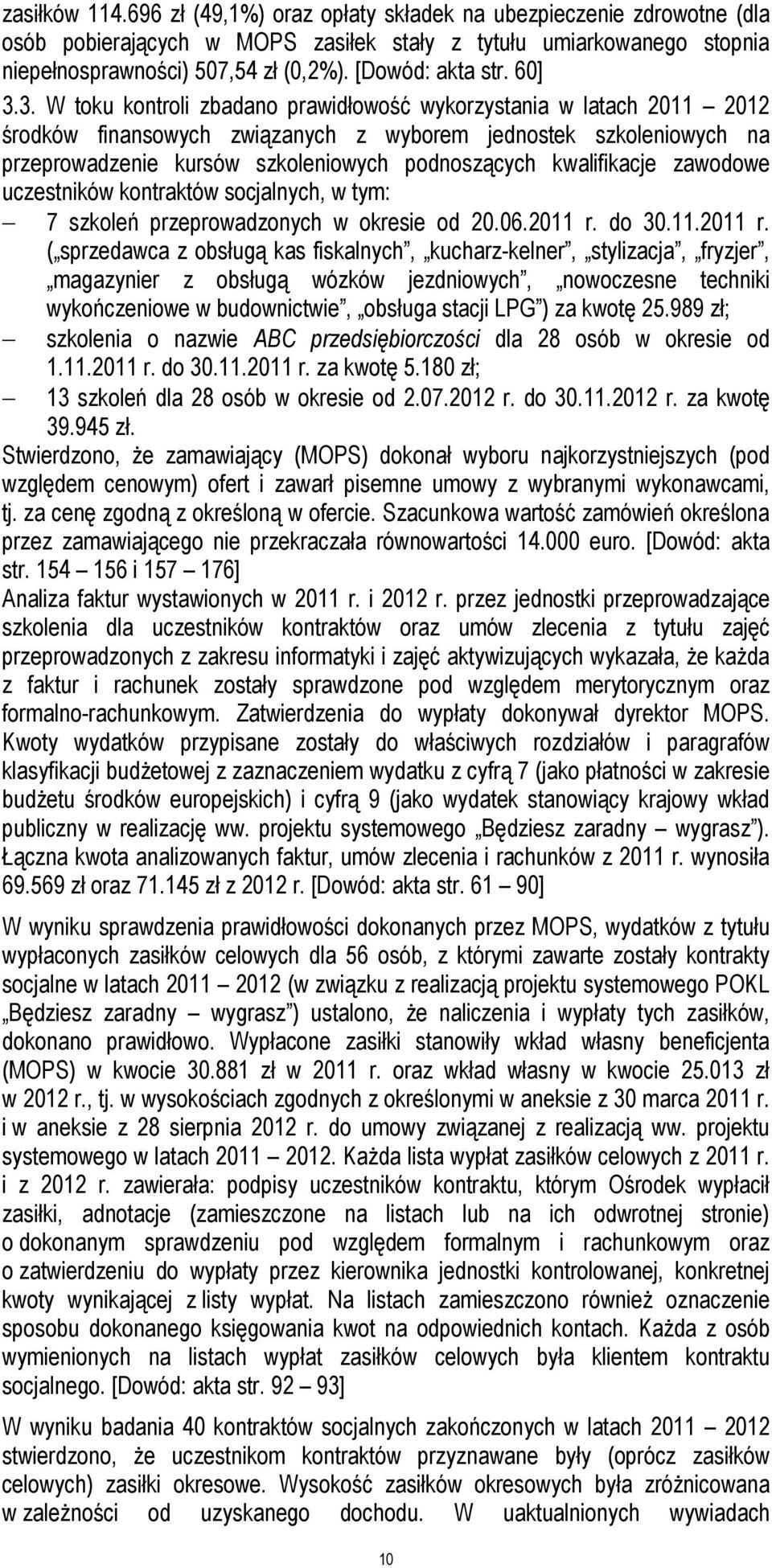 3. W toku kontroli zbadano prawidłowość wykorzystania w latach 2011 2012 środków finansowych związanych z wyborem jednostek szkoleniowych na przeprowadzenie kursów szkoleniowych podnoszących