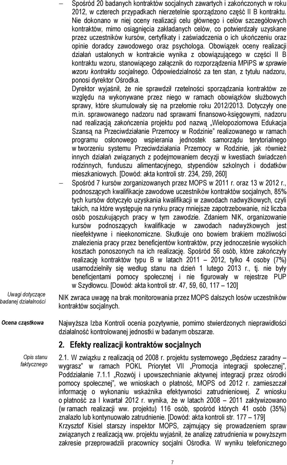Nie dokonano w niej oceny realizacji celu głównego i celów szczegółowych kontraktów, mimo osiągnięcia zakładanych celów, co potwierdzały uzyskane przez uczestników kursów, certyfikaty i zaświadczenia