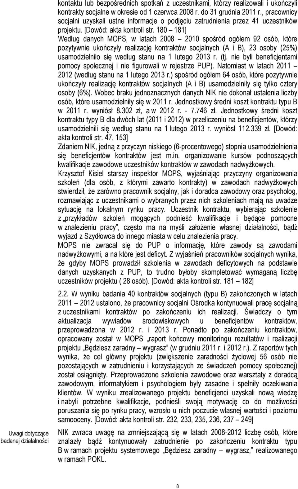 180 181] Według danych MOPS, w latach 2008 2010 spośród ogółem 92 osób, które pozytywnie ukończyły realizację kontraktów socjalnych (A i B), 23 osoby (25%) usamodzielniło się według stanu na 1 lutego