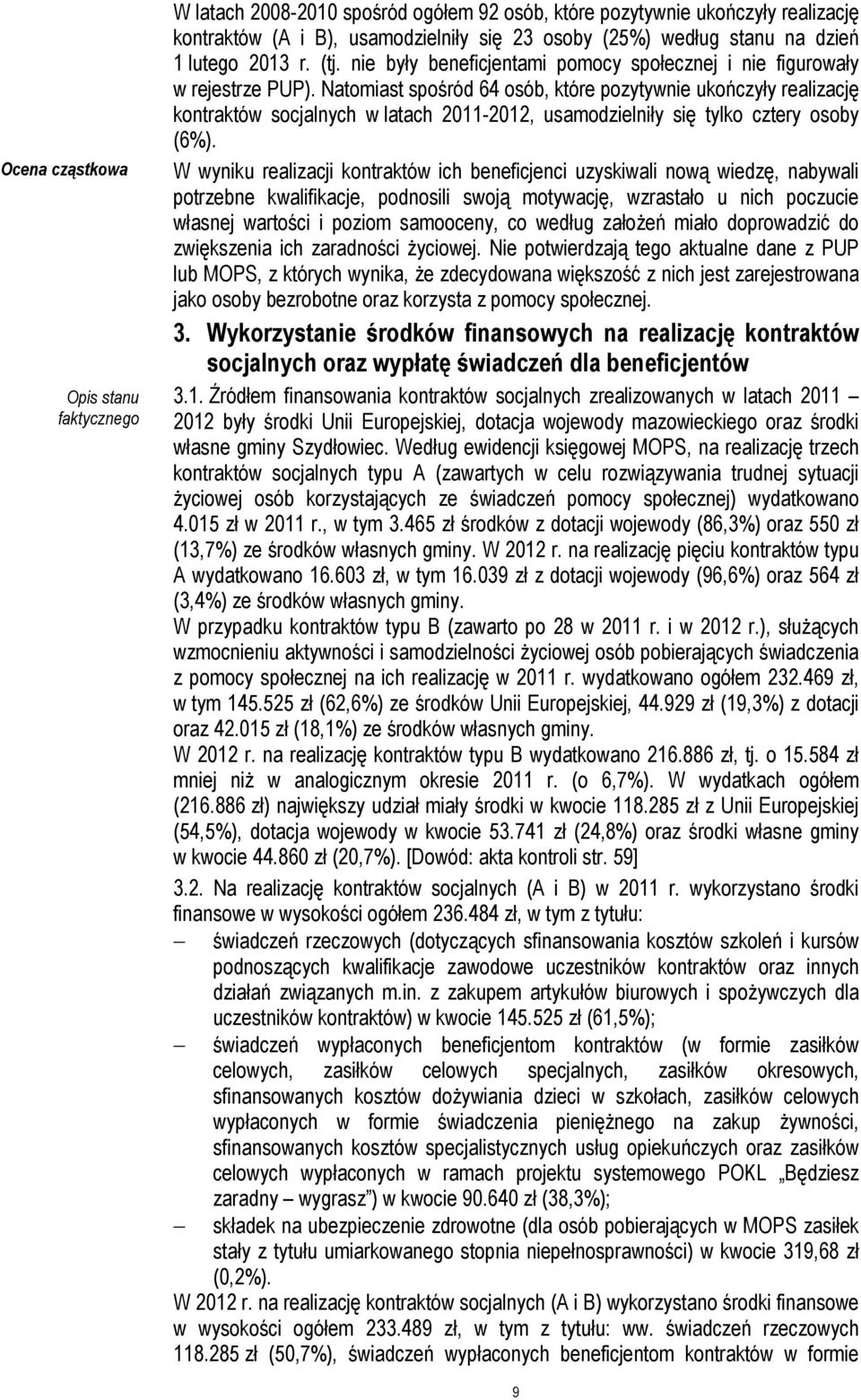 Natomiast spośród 64 osób, które pozytywnie ukończyły realizację kontraktów socjalnych w latach 2011-2012, usamodzielniły się tylko cztery osoby (6%).