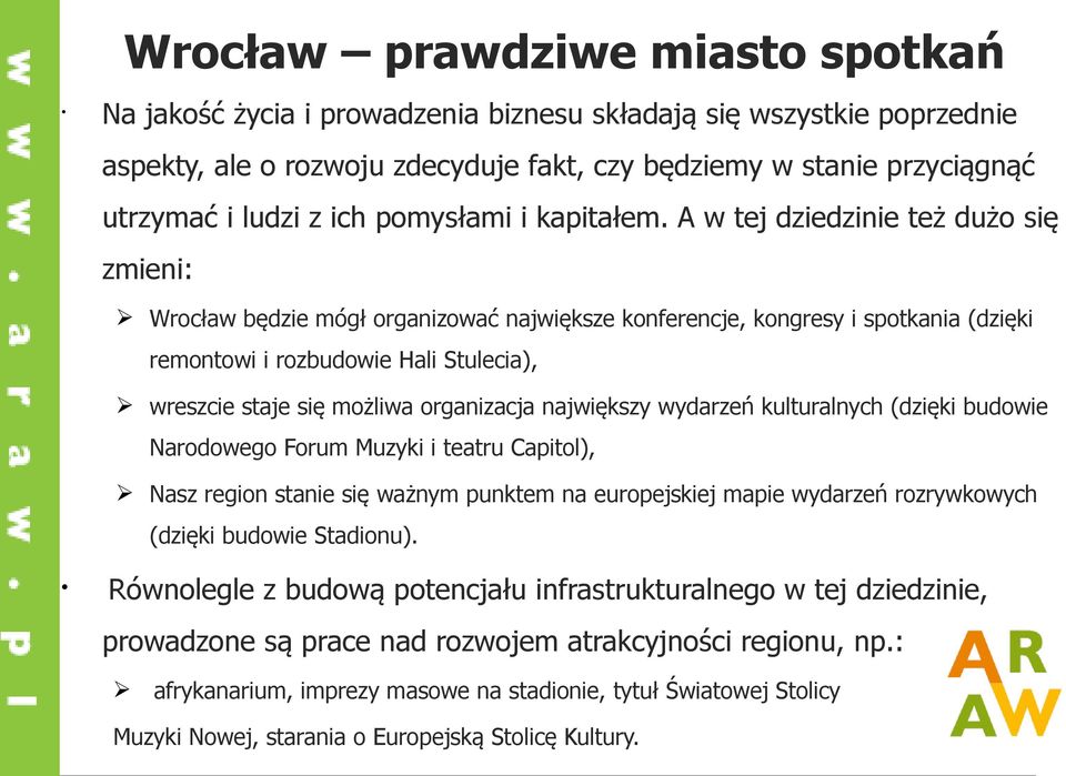 A w tej dziedzinie też dużo się zmieni: Wrocław będzie mógł organizować największe konferencje, kongresy i spotkania (dzięki remontowi i rozbudowie Hali Stulecia), wreszcie staje się możliwa