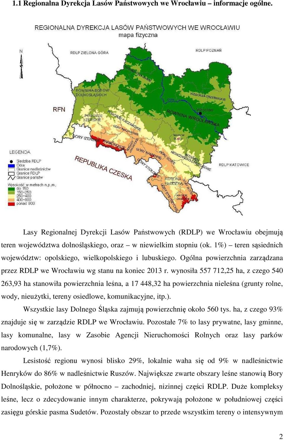 1%) teren sąsiednich województw: opolskiego, wielkopolskiego i lubuskiego. Ogólna powierzchnia zarządzana przez RDLP we Wrocławiu wg stanu na koniec 2013 r.