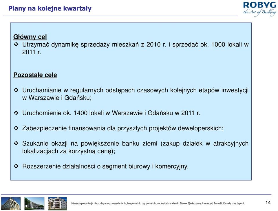 Zabezpieczenie finansowania dla przyszłych projektów deweloperskich; Szukanie okazji na powiększenie banku ziemi (zakup działek w atrakcyjnych lokalizacjach za korzystną