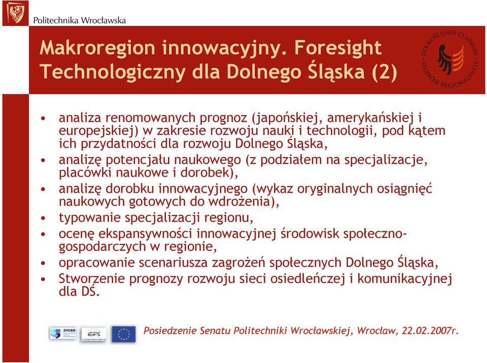 kątem ich przydatności dla rozwoju Dolnego Śląska, analizę potencjału naukowego (z podziałem na specjalizacje, placówki naukowe i dorobek), analizę dorobku