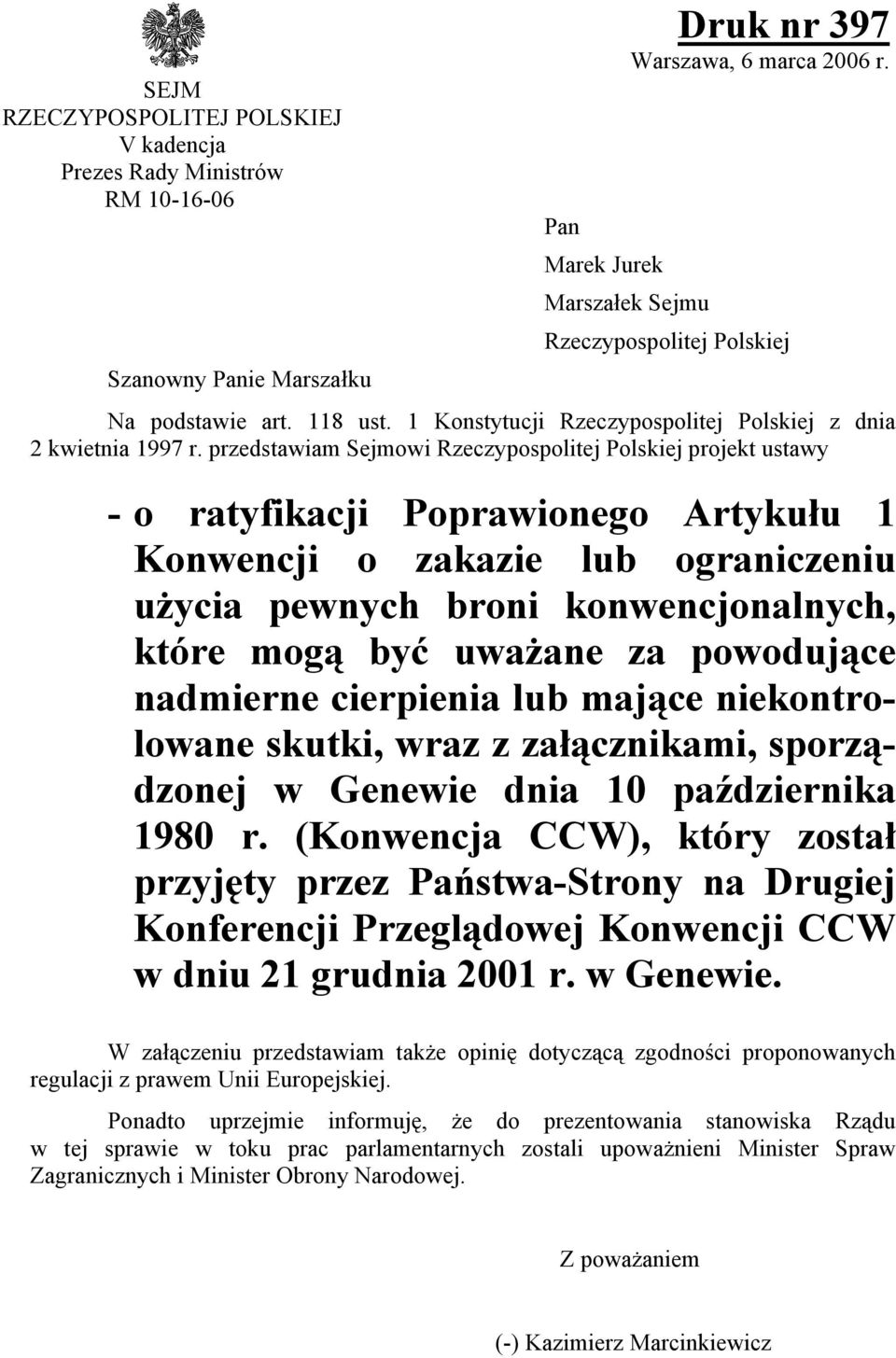 przedstawiam Sejmowi Rzeczypospolitej Polskiej projekt ustawy - o ratyfikacji Poprawionego Artykułu 1 Konwencji o zakazie lub ograniczeniu użycia pewnych broni konwencjonalnych, które mogą być