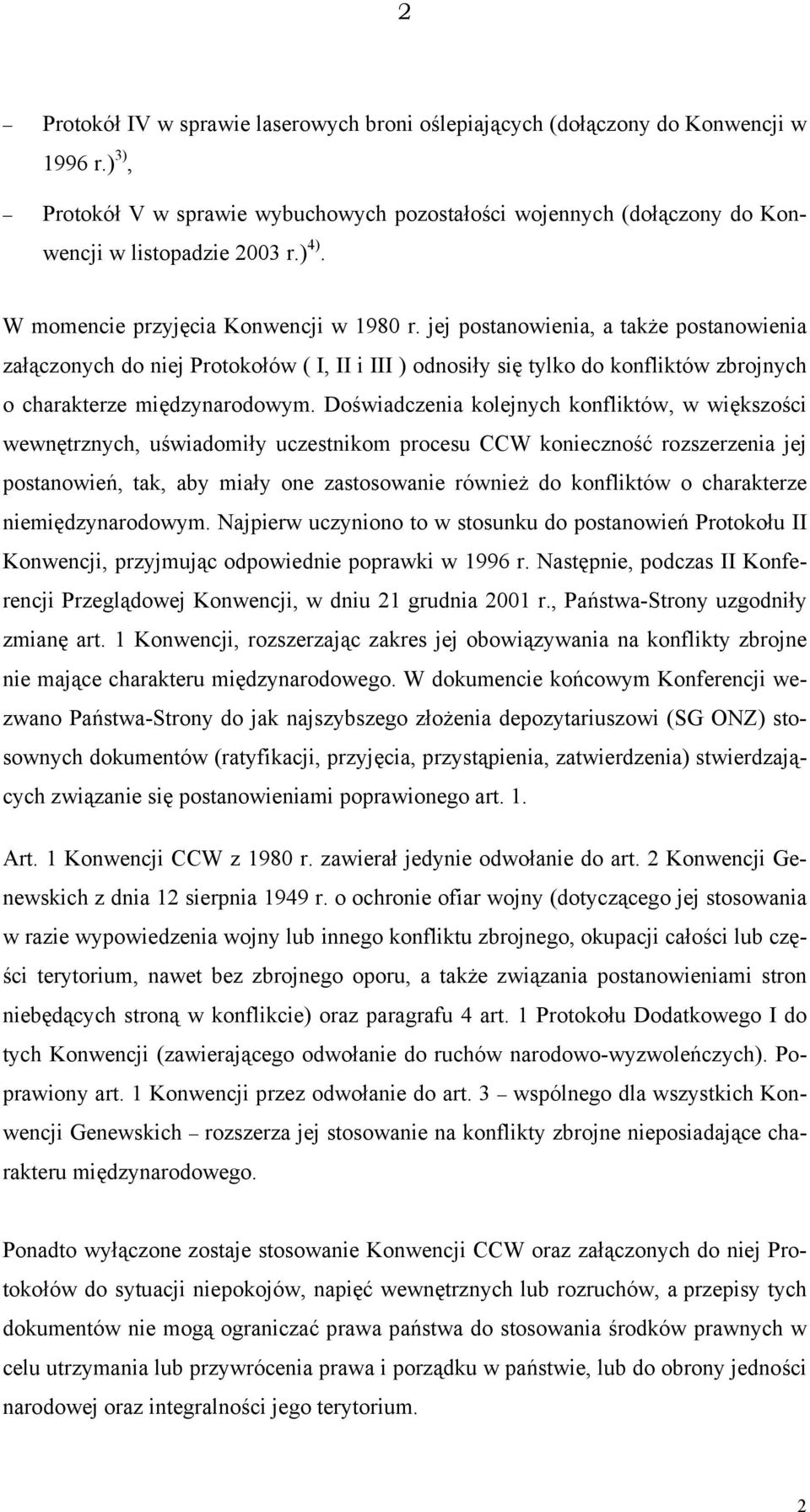 jej postanowienia, a także postanowienia załączonych do niej Protokołów ( I, II i III ) odnosiły się tylko do konfliktów zbrojnych o charakterze międzynarodowym.