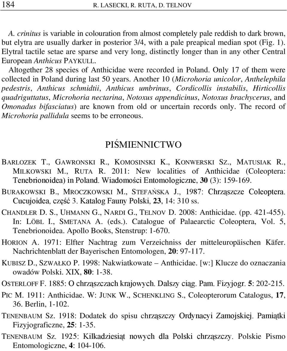 Elytral tactile setae are sparse and very long, distinctly longer than in any other Central European Anthicus PAYKULL. Altogether 28 species of Anthicidae were recorded in Poland.