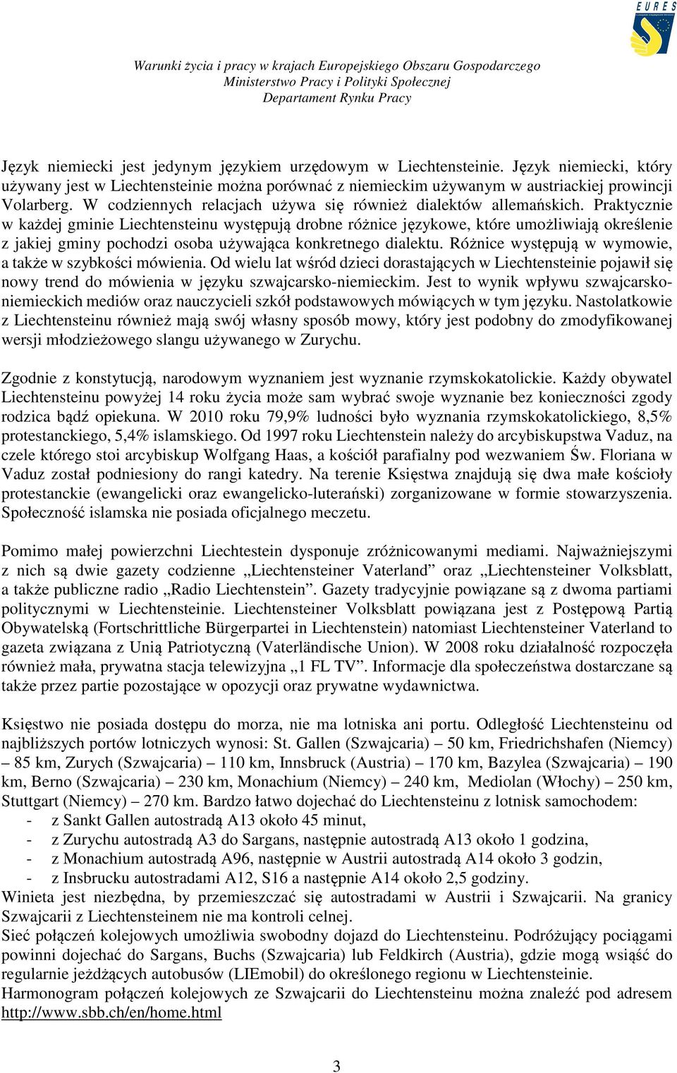 Praktycznie w każdej gminie Liechtensteinu występują drobne różnice językowe, które umożliwiają określenie z jakiej gminy pochodzi osoba używająca konkretnego dialektu.