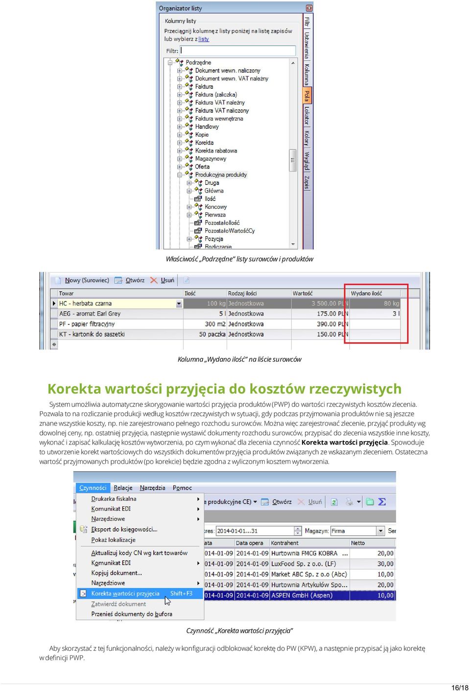 Pozwala to na rozliczanie produkcji według kosztów rzeczywistych w sytuacji, gdy podczas przyjmowania produktów nie są jeszcze znane wszystkie koszty, np. nie zarejestrowano pełnego rozchodu surowców.