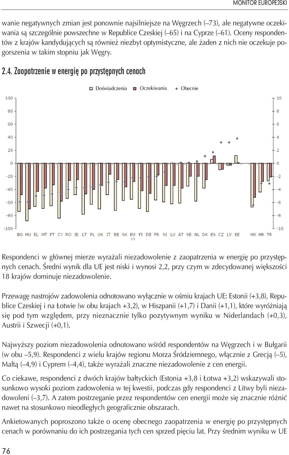 Zaopatrzenie w energię po przystępnych cenach Doświadczenia Oczekiwania Obecnie Respondenci w głównej mierze wyrażali niezadowolenie z zaopatrzenia w energię po przystępnych cenach.