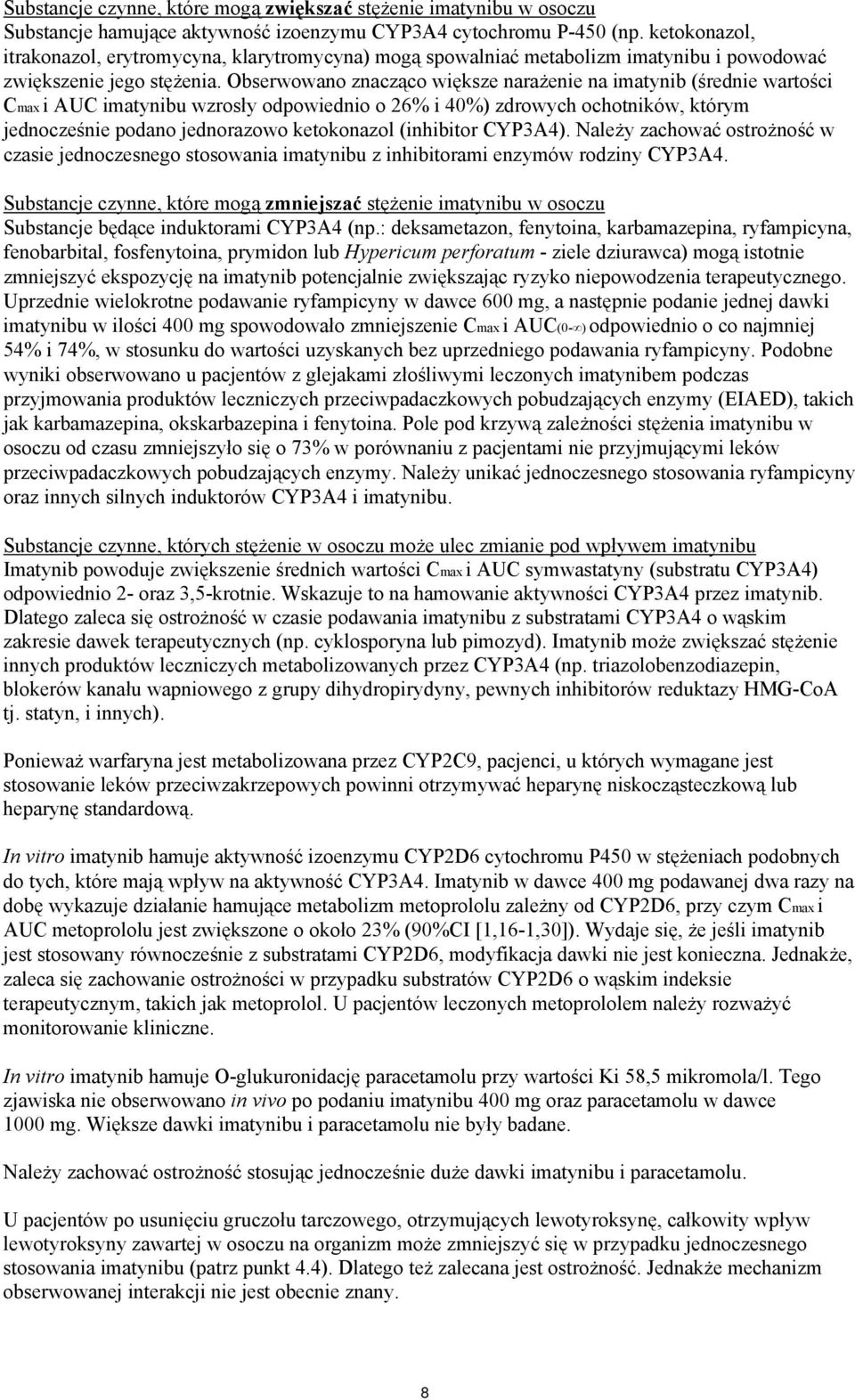 Obserwowano znacząco większe narażenie na imatynib (średnie wartości Cmax i AUC imatynibu wzrosły odpowiednio o 26% i 40%) zdrowych ochotników, którym jednocześnie podano jednorazowo ketokonazol