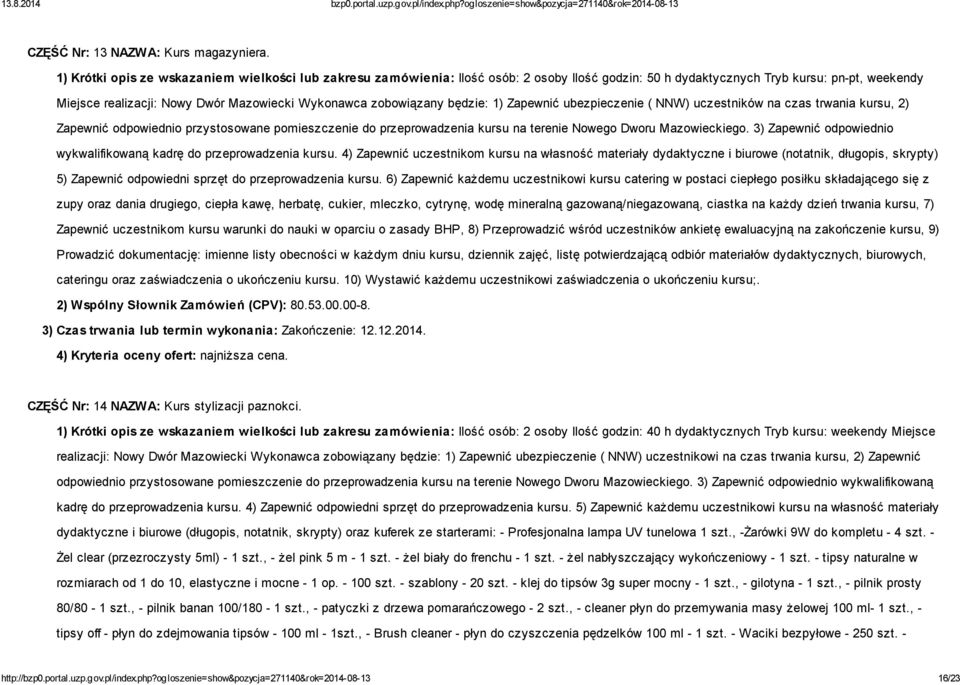 zobowiązany będzie: 1) Zapewnić ubezpieczenie ( NNW) uczestników na czas trwania kursu, 2) Zapewnić odpowiednio przystosowane pomieszczenie do przeprowadzenia kursu na terenie Nowego Dworu