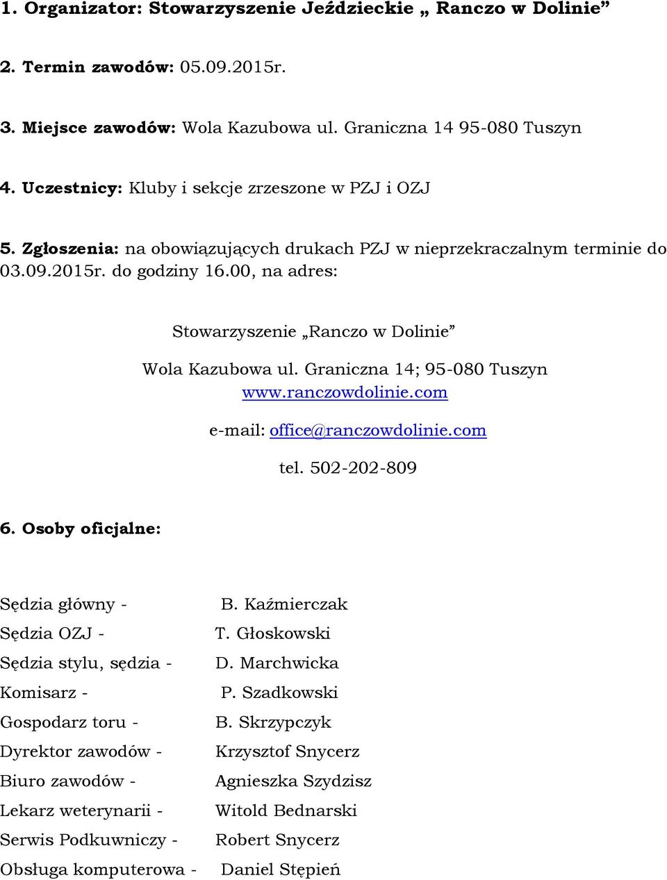 00, na adres: Stowarzyszenie Ranczo w Dolinie Wola Kazubowa ul. Graniczna 14; 95-080 Tuszyn www.ranczowdolinie.com e-mail: office@ranczowdolinie.com tel. 502-202-809 6.