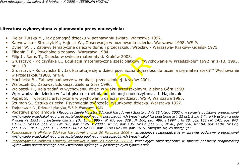 Warszawa 1984. Filip J., Rams T., Dziecko w świecie matematyki. Kraków 2003. Gruszczyk - Kolczyńska E., Edukacja matematyczna sześciolatków. "Wychowanie w Przedszkolu" 1992 nr 1-10, 1993, nr 1-10.