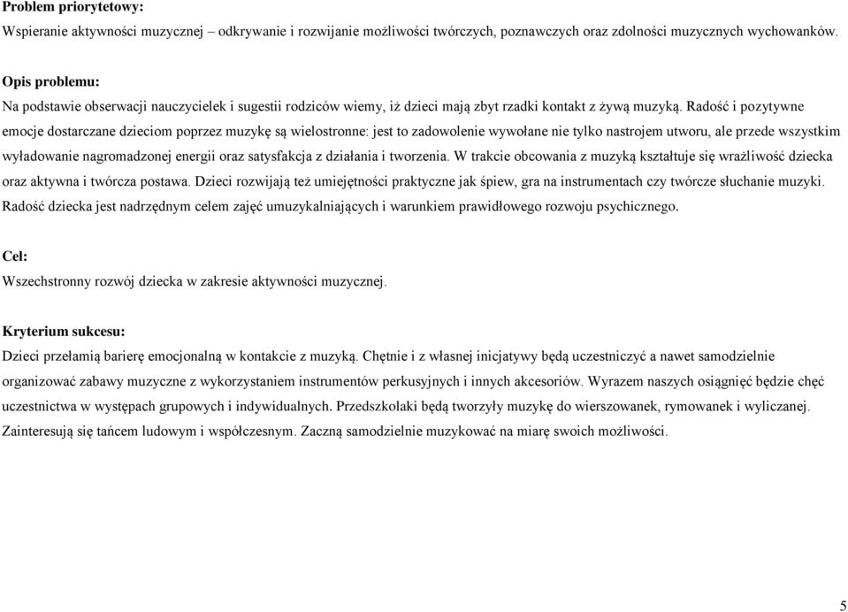 Radość i pozytywne emocje dostarczane dzieciom poprzez muzykę są wielostronne: jest to zadowolenie wywołane nie tylko nastrojem utworu, ale przede wszystkim wyładowanie nagromadzonej energii oraz