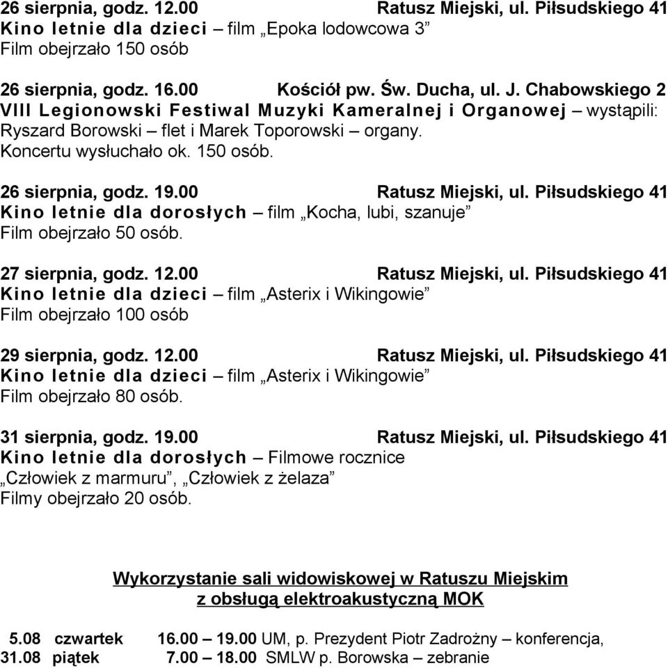 00 Ratusz Miejski, ul. Piłsudskiego 41 Kino letnie dla dorosłych film Kocha, lubi, szanuje 27 sierpnia, godz. 12.00 Ratusz Miejski, ul. Piłsudskiego 41 Kino letnie dla dzieci film Asterix i Wikingowie Film obejrzało 100 osób 29 sierpnia, godz.