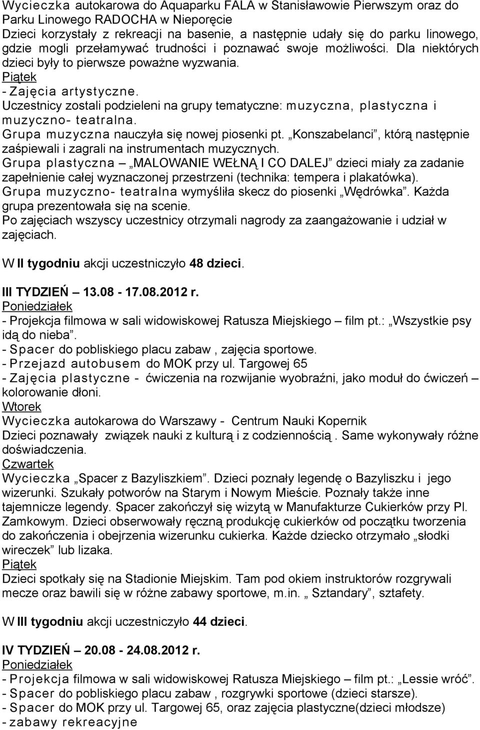 Uczestnicy zostali podzieleni na grupy tematyczne: muzyczna, plastyczna i muzyczno- teatralna. Grupa muzyczna nauczyła się nowej piosenki pt.