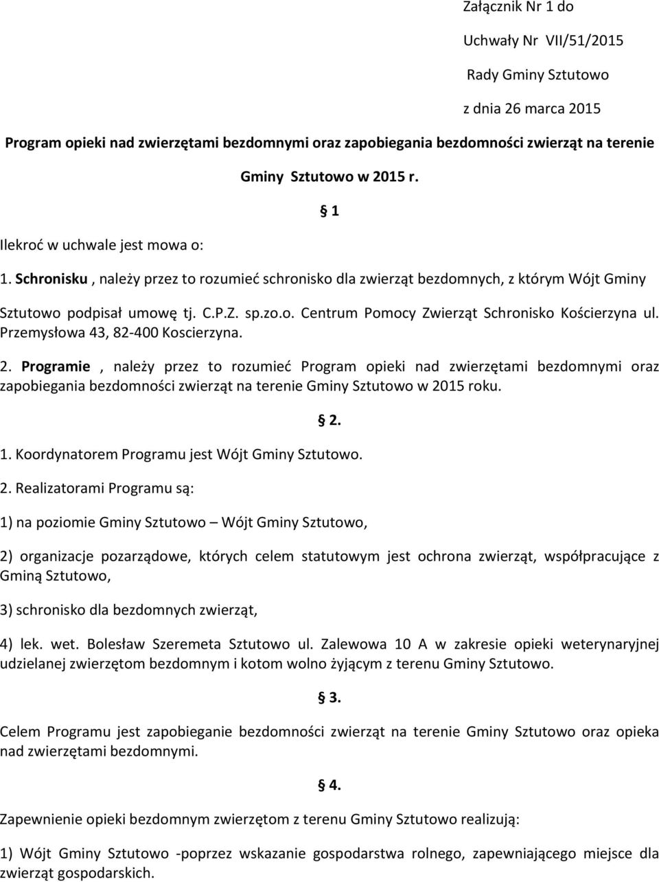 Przemysłowa 43, 82-400 Koscierzyna. 2. Programie, należy przez to rozumieć Program opieki nad zwierzętami bezdomnymi oraz zapobiegania bezdomności zwierząt na terenie Gminy Sztutowo w 2015 roku. 2. 1.