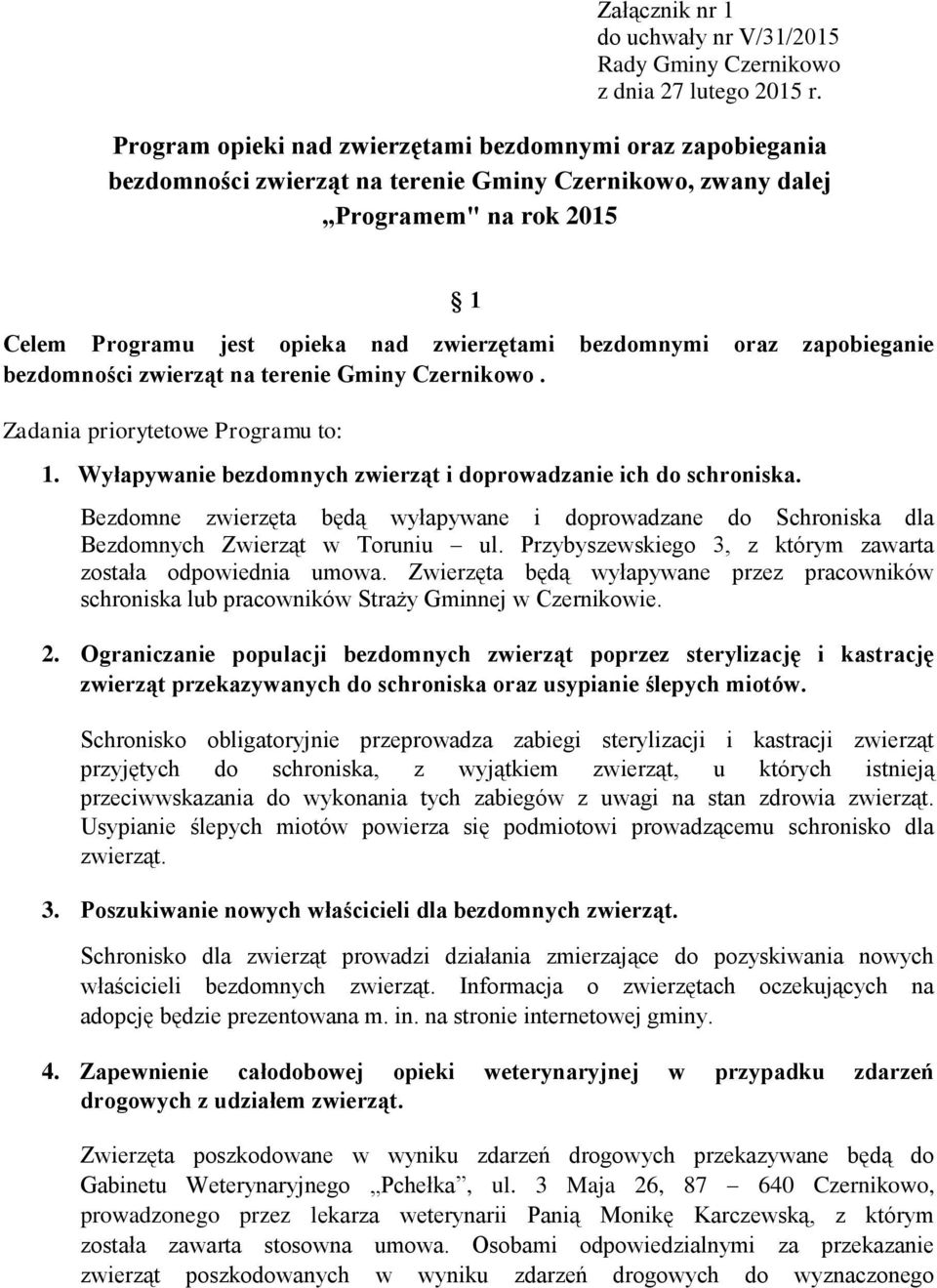 Wyłapywanie bezdomnych zwierząt i doprowadzanie ich do schroniska. Bezdomne zwierzęta będą wyłapywane i doprowadzane do Schroniska dla Bezdomnych Zwierząt w Toruniu ul.