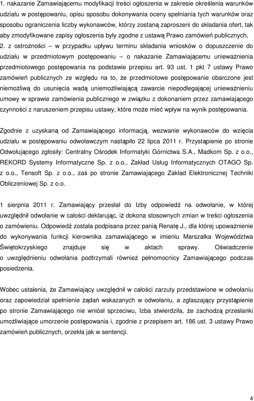 z ostroŝności w przypadku upływu terminu składania wniosków o dopuszczenie do udziału w przedmiotowym postępowaniu o nakazanie Zamawiającemu uniewaŝnienia przedmiotowego postępowania na podstawie