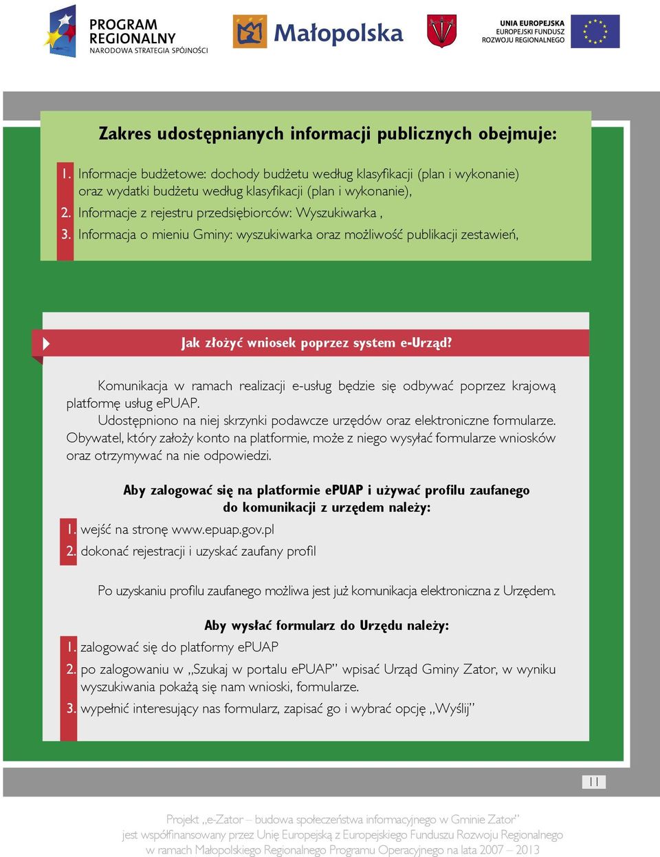 Komunikacja w ramach realizacji e-usług będzie się odbywać poprzez krajową platformę usług epuap. Udostępniono na niej skrzynki podawcze urzędów oraz elektroniczne formularze.
