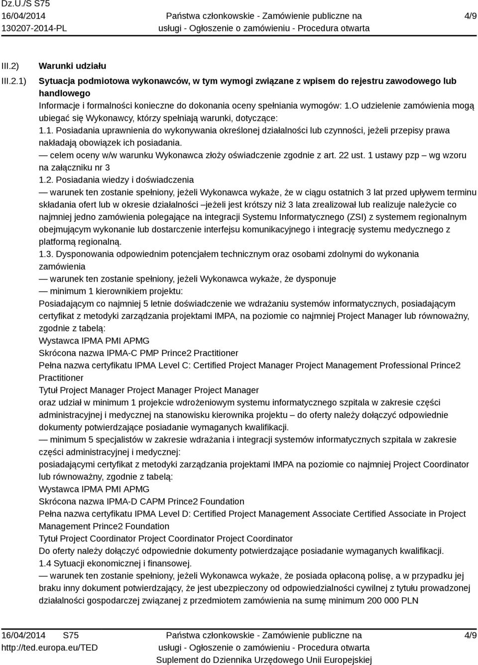 1) Warunki udziału Sytuacja podmiotowa wykonawców, w tym wymogi związane z wpisem do rejestru zawodowego lub handlowego Informacje i formalności konieczne do dokonania oceny spełniania wymogów: 1.