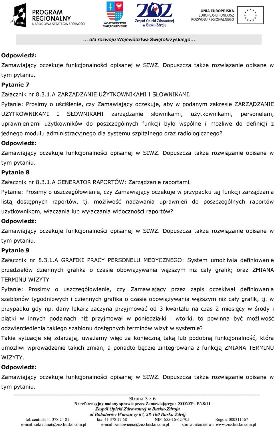 poszczególnych funkcji było wspólne i moŝliwe do definicji z jednego modułu administracyjnego dla systemu szpitalnego oraz radiologicznego? Pytanie 8 Załącznik nr 8.3.1.