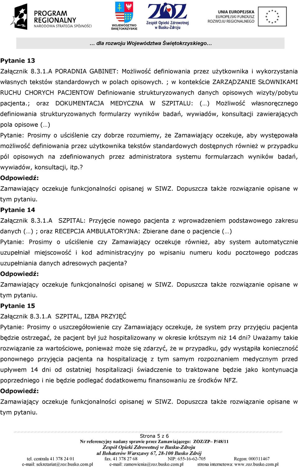 ; oraz DOKUMENTACJA MEDYCZNA W SZPITALU: ( ) MoŜliwość własnoręcznego definiowania strukturyzowanych formularzy wyników badań, wywiadów, konsultacji zawierających pola opisowe ( ) Pytanie: Prosimy o