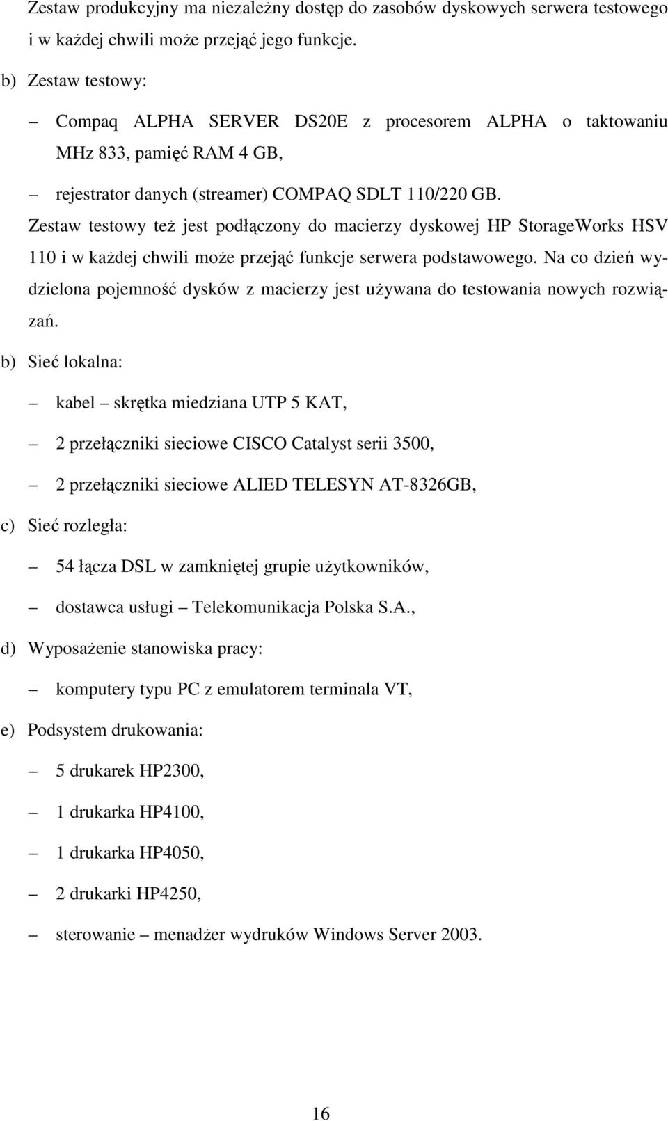 Zestaw testowy teŝ jest podłączony do macierzy dyskowej HP StorageWorks HSV 110 i w kaŝdej chwili moŝe przejąć funkcje serwera podstawowego.