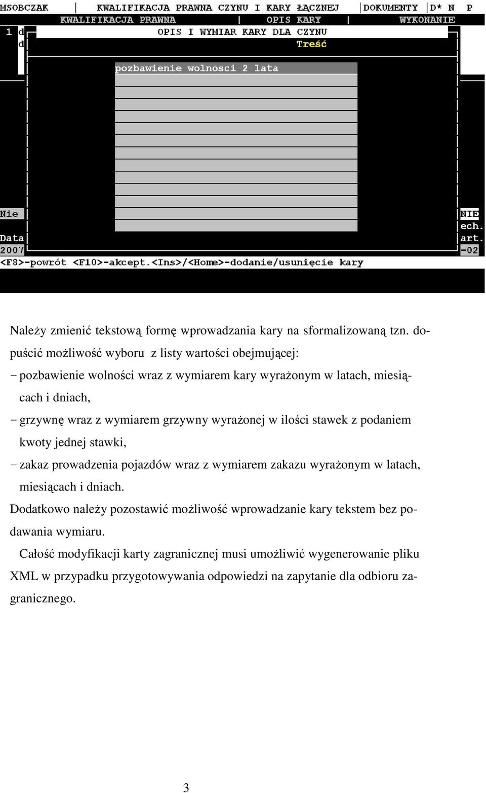 wymiarem grzywny wyraŝonej w ilości stawek z podaniem kwoty jednej stawki, - zakaz prowadzenia pojazdów wraz z wymiarem zakazu wyraŝonym w latach, miesiącach i