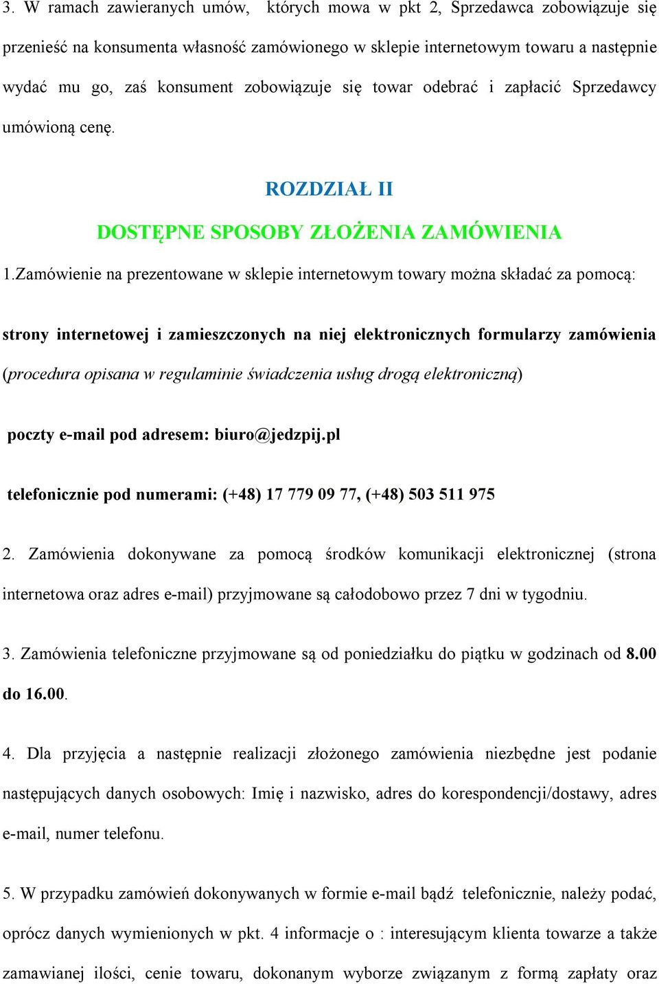 Zamówienie na prezentowane w sklepie internetowym towary można składać za pomocą: strony internetowej i zamieszczonych na niej elektronicznych formularzy zamówienia (procedura opisana w regulaminie