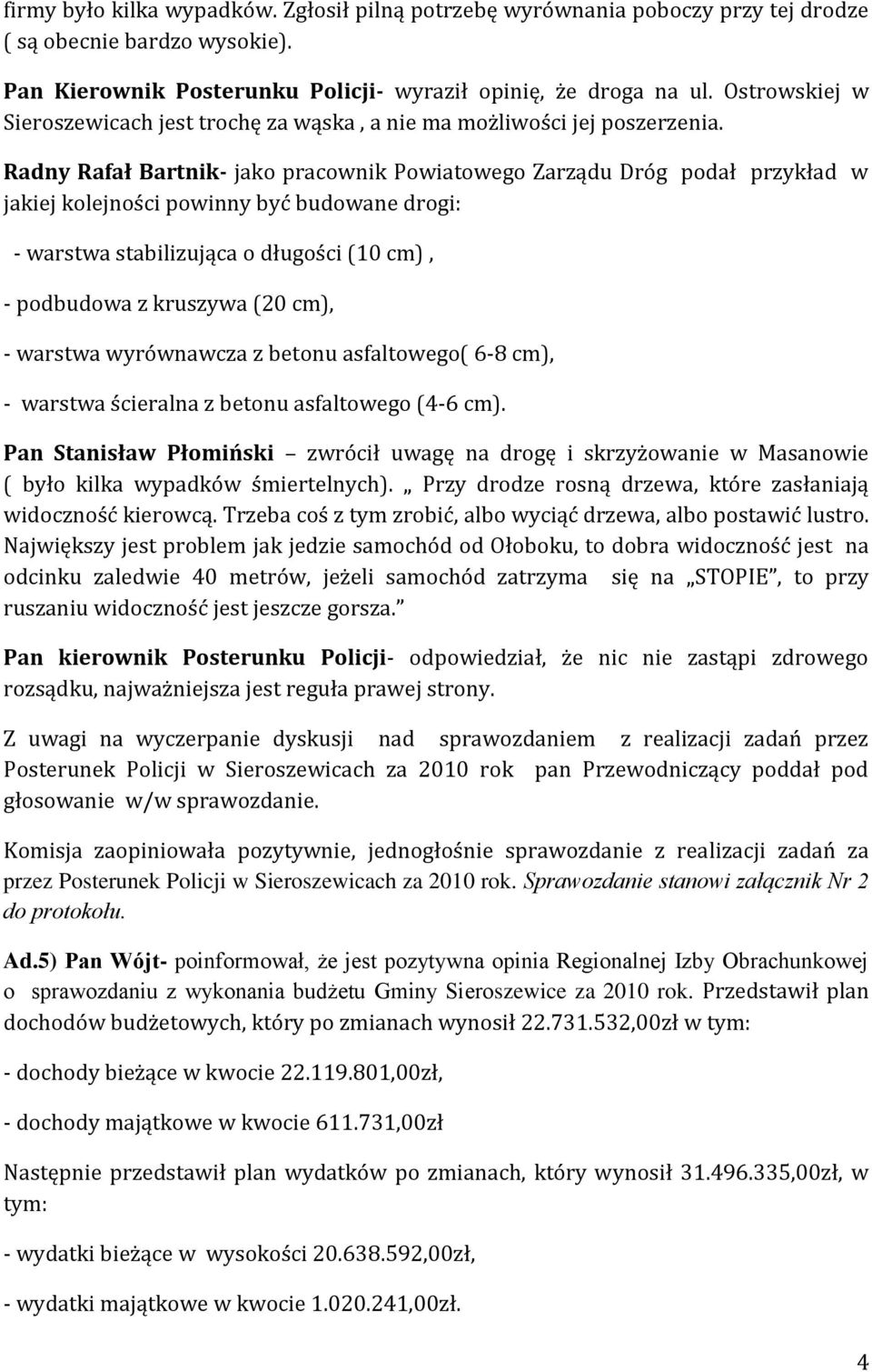 Radny Rafał Bartnik- jako pracownik Powiatowego Zarządu Dróg podał przykład w jakiej kolejności powinny być budowane drogi: - warstwa stabilizująca o długości (10 cm), - podbudowa z kruszywa (20 cm),