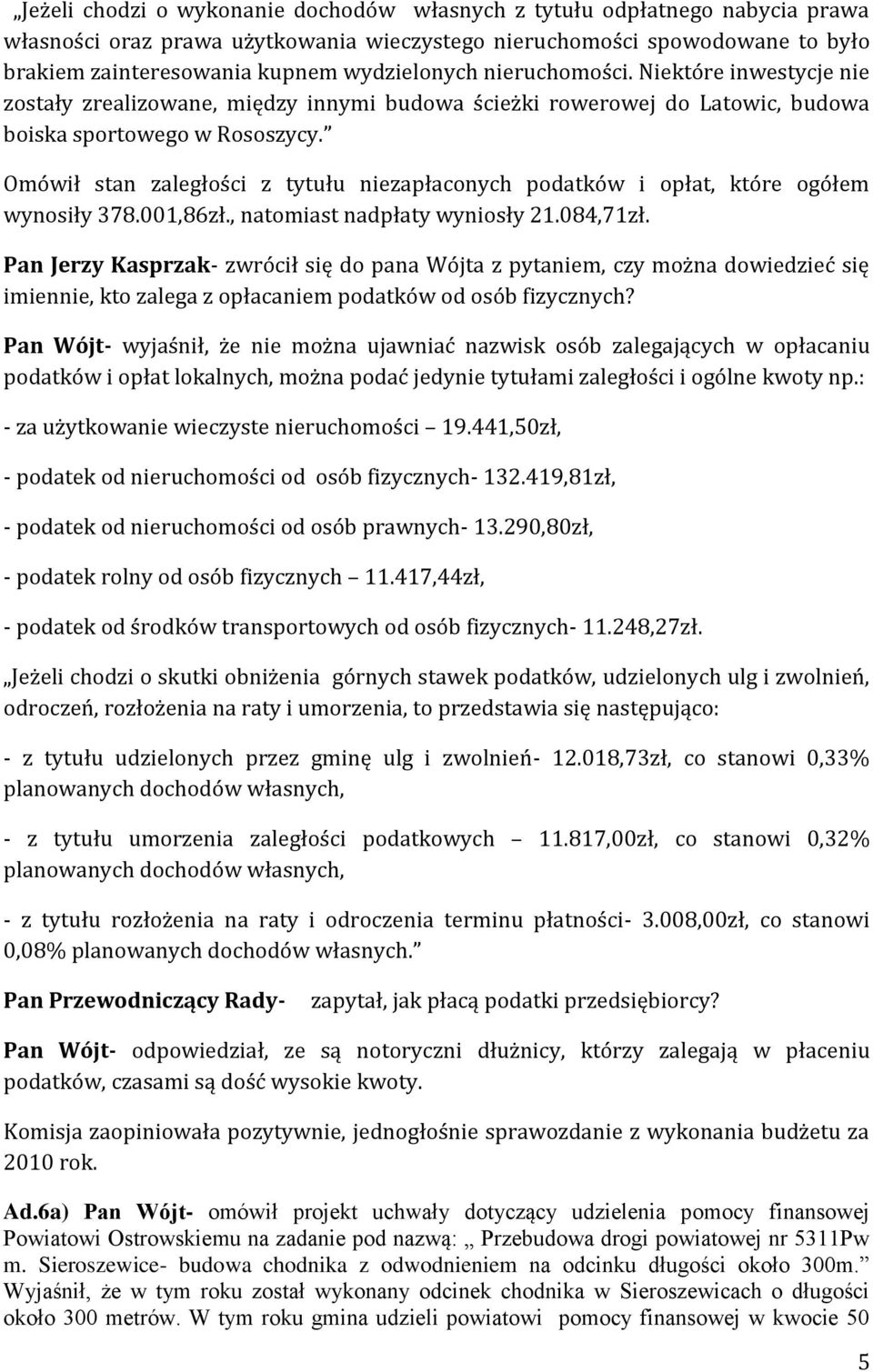 Omówił stan zaległości z tytułu niezapłaconych podatków i opłat, które ogółem wynosiły 378.001,86zł., natomiast nadpłaty wyniosły 21.084,71zł.