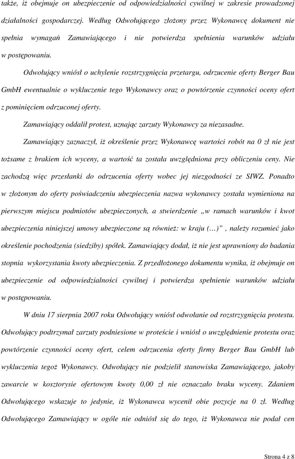 Odwołujący wniósł o uchylenie rozstrzygnięcia przetargu, odrzucenie oferty Berger Bau GmbH ewentualnie o wykluczenie tego Wykonawcy oraz o powtórzenie czynności oceny ofert z pominięciem odrzuconej