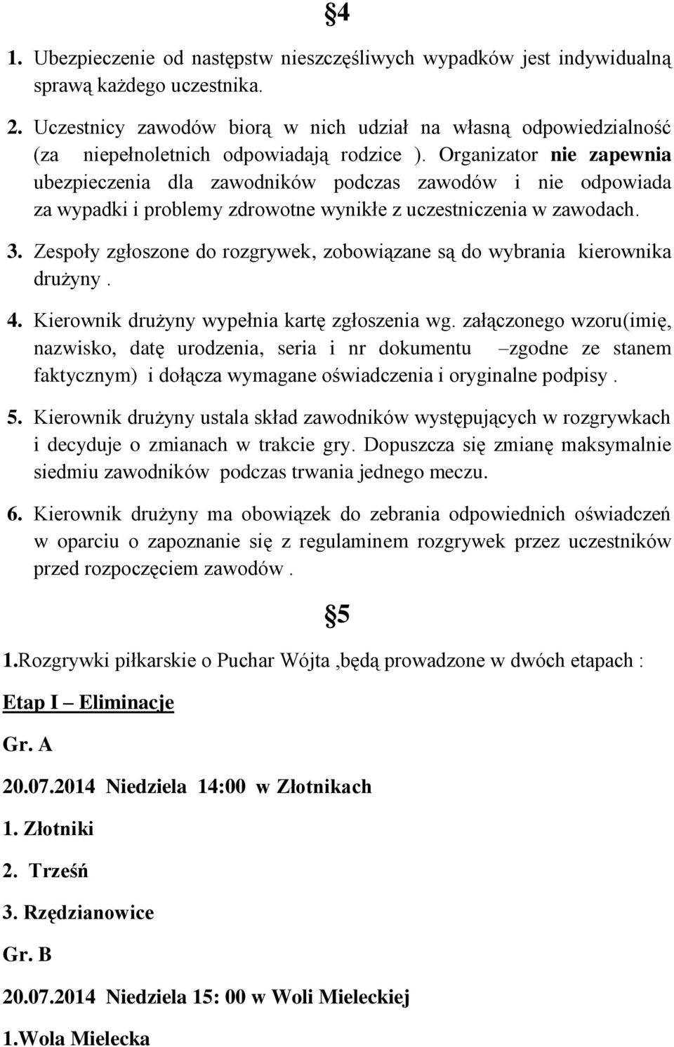 Organizator nie zapewnia ubezpieczenia dla zawodników podczas zawodów i nie odpowiada za wypadki i problemy zdrowotne wynikłe z uczestniczenia w zawodach. 3.