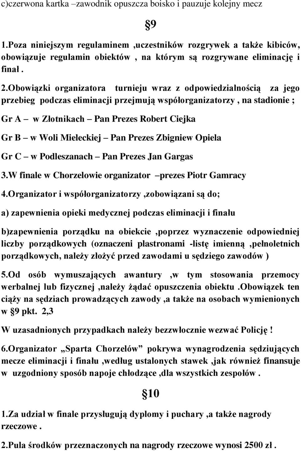 Obowiązki organizatora turnieju wraz z odpowiedzialnością za jego przebieg podczas eliminacji przejmują współorganizatorzy, na stadionie ; Gr A w Złotnikach Pan Prezes Robert Ciejka Gr B w Woli