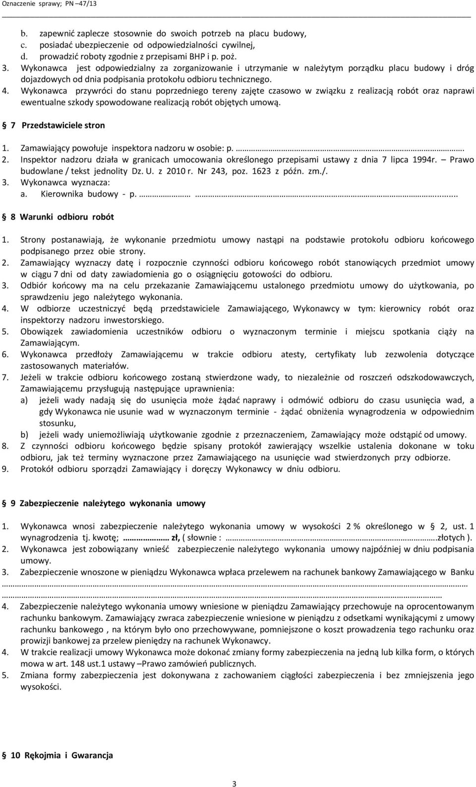 Wykonawca przywróci do stanu poprzedniego tereny zajęte czasowo w związku z realizacją robót oraz naprawi ewentualne szkody spowodowane realizacją robót objętych umową. 7 Przedstawiciele stron 1.