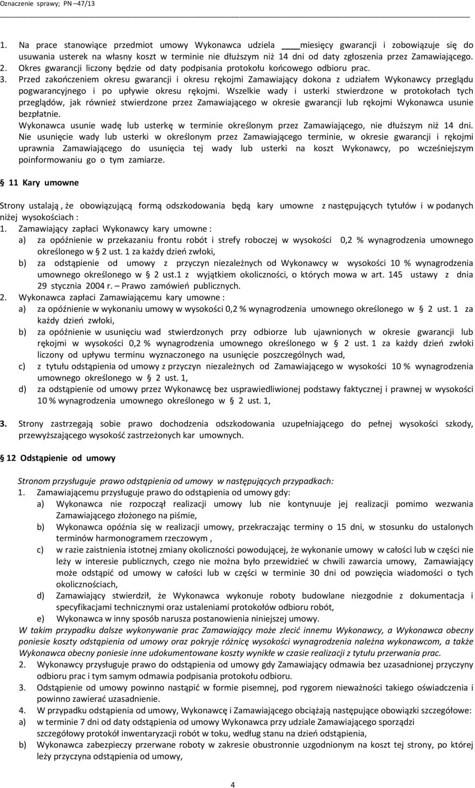 Przed zakończeniem okresu gwarancji i okresu rękojmi Zamawiający dokona z udziałem Wykonawcy przeglądu pogwarancyjnego i po upływie okresu rękojmi.