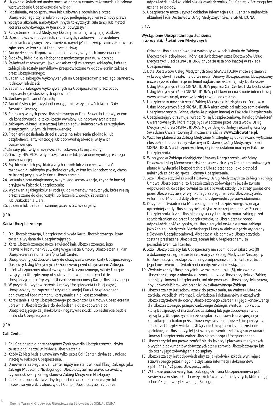 Spożycia alkoholu, narkotyków, innych toksycznych substancji lub metod leczenia odwykowego, w tym skutki powyższych; 9. Korzystania z metod Medycyny Eksperymentalnej, w tym jej skutków; 10.