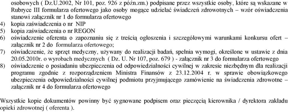 ofertowego 4) kopia zaświadczenia o nr NIP 5) kopia zaświadczenia o nr REGON 6) oświadczenie oferenta o zapoznaniu się z treścią ogłoszenia i szczegółowymi warunkami konkursu ofert załącznik nr 2 do