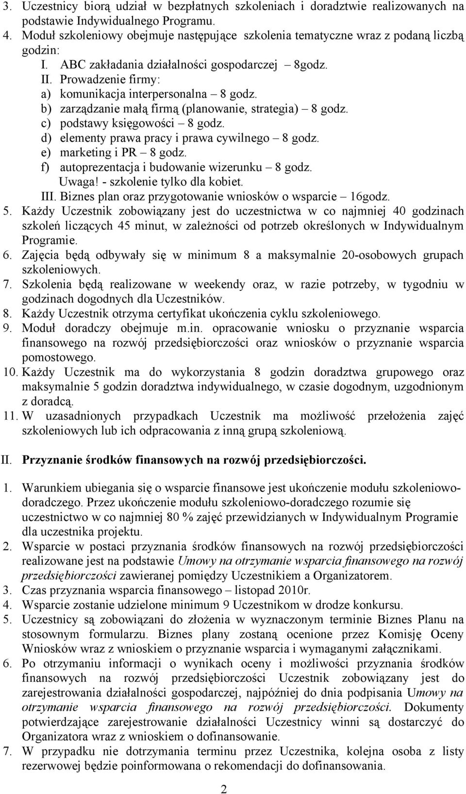 Prowadzenie firmy: a) komunikacja interpersonalna 8 godz. b) zarządzanie małą firmą (planowanie, strategia) 8 godz. c) podstawy księgowości 8 godz. d) elementy prawa pracy i prawa cywilnego 8 godz.