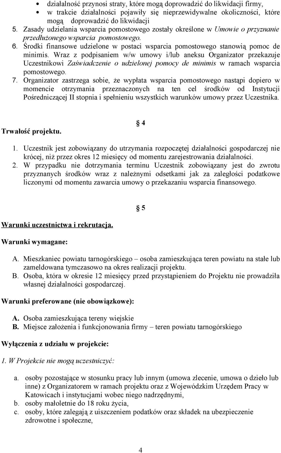 Środki finansowe udzielone w postaci wsparcia pomostowego stanowią pomoc de minimis.