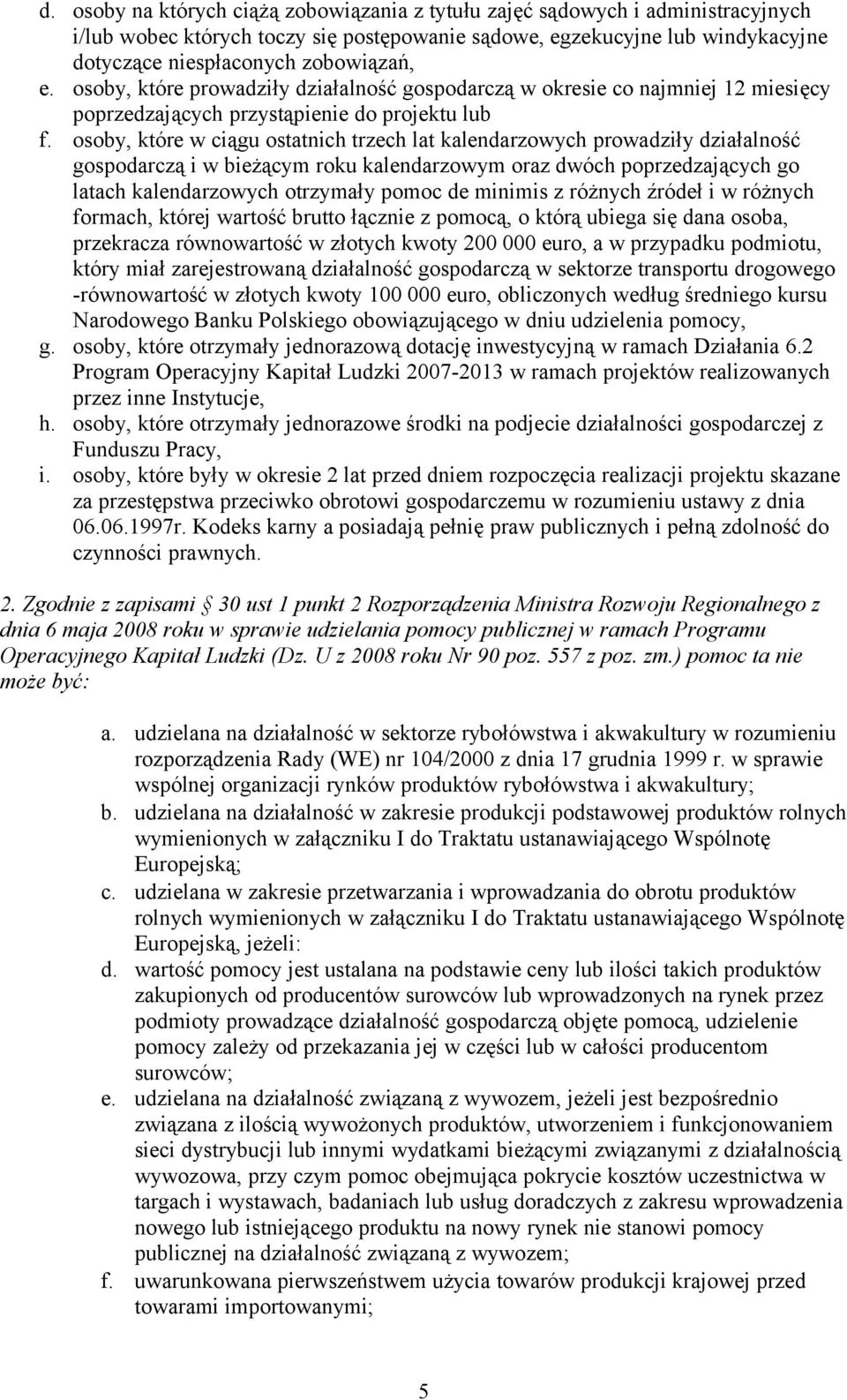 osoby, które w ciągu ostatnich trzech lat kalendarzowych prowadziły działalność gospodarczą i w bieżącym roku kalendarzowym oraz dwóch poprzedzających go latach kalendarzowych otrzymały pomoc de