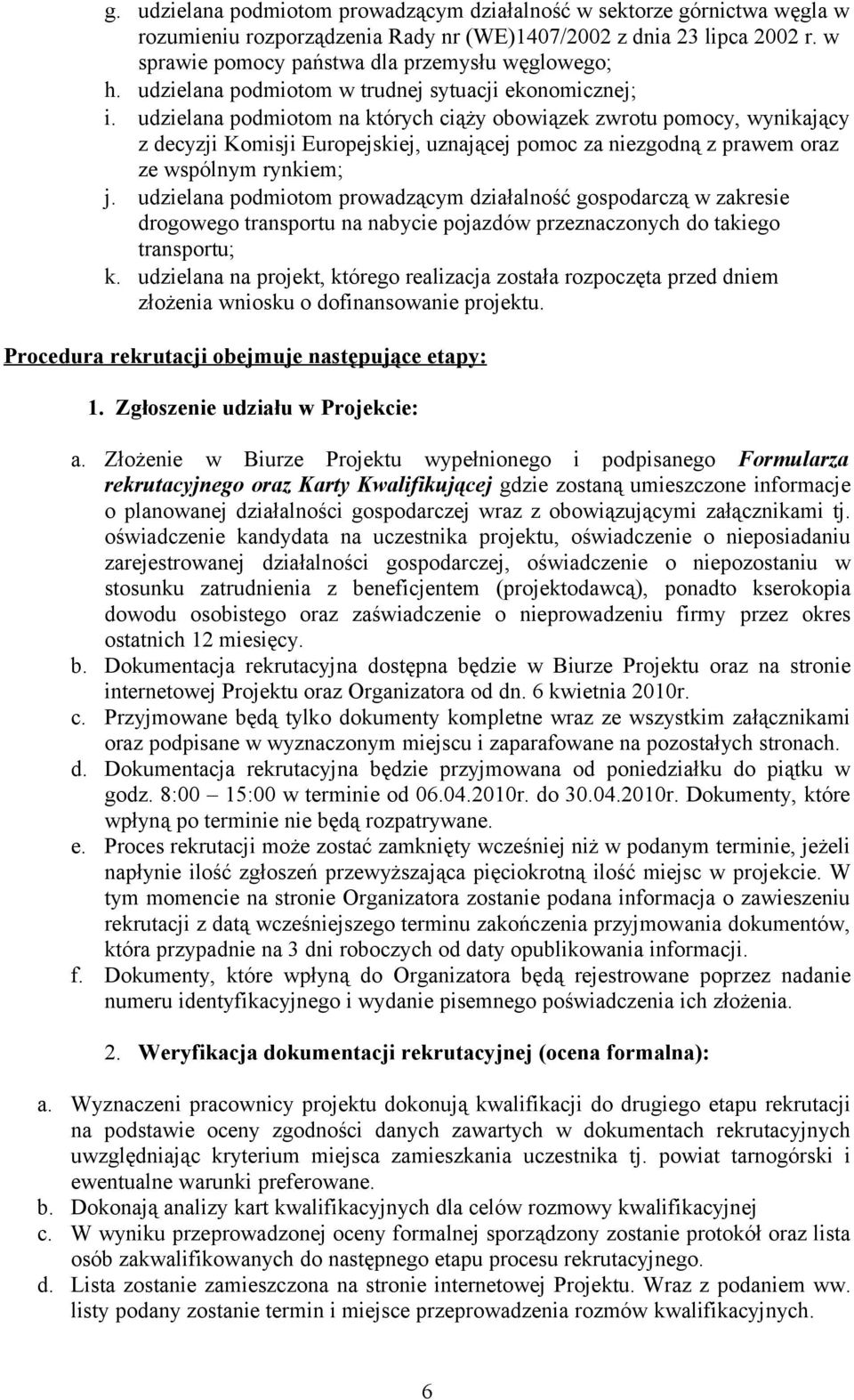 udzielana podmiotom na których ciąży obowiązek zwrotu pomocy, wynikający z decyzji Komisji Europejskiej, uznającej pomoc za niezgodną z prawem oraz ze wspólnym rynkiem; j.