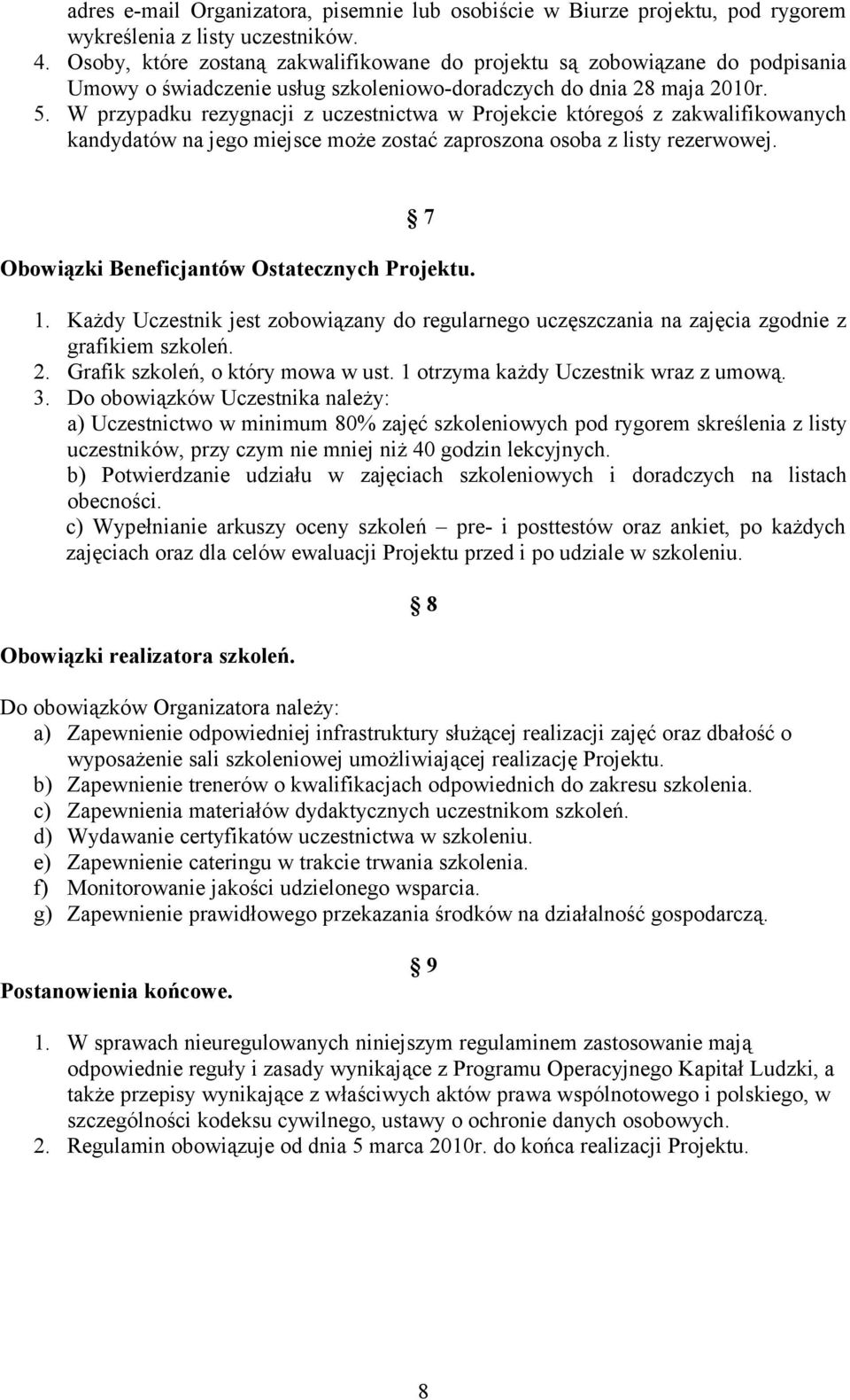 W przypadku rezygnacji z uczestnictwa w Projekcie któregoś z zakwalifikowanych kandydatów na jego miejsce może zostać zaproszona osoba z listy rezerwowej.