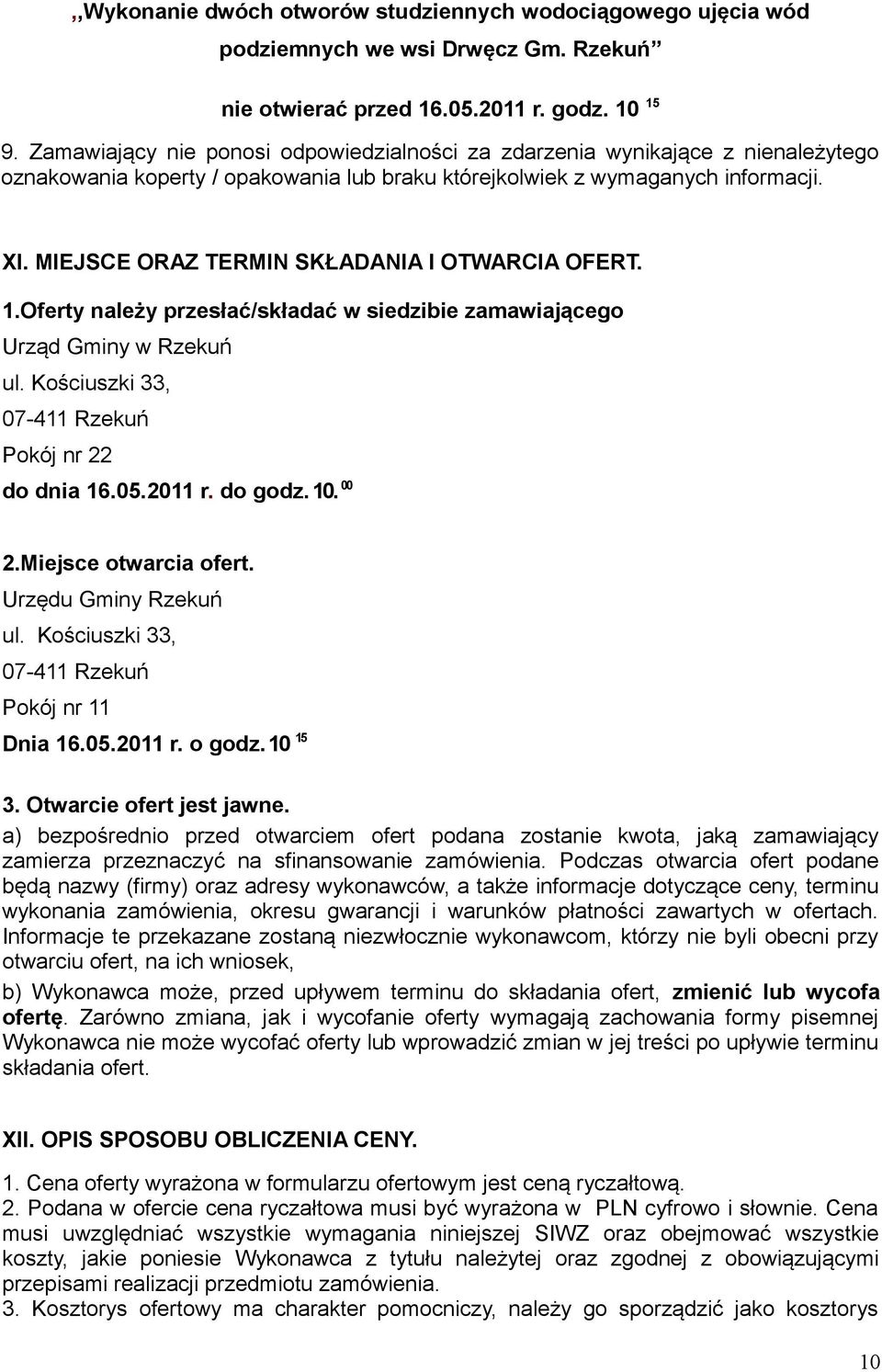 MIEJSCE ORAZ TERMIN SKŁADANIA I OTWARCIA OFERT. 1.Oferty należy przesłać/składać w siedzibie zamawiającego Urząd Gminy w Rzekuń ul. Kościuszki 33, 07-411 Rzekuń Pokój nr 22 do dnia 16.05.2011 r.