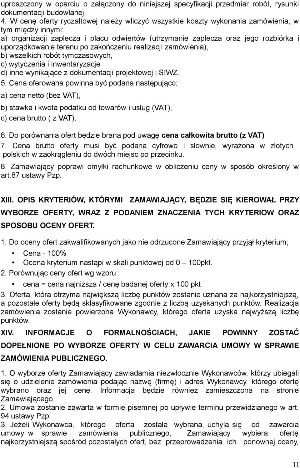 uporządkowanie terenu po zakończeniu realizacji zamówienia), b) wszelkich robót tymczasowych, c) wytyczenia i inwentaryzacje d) inne wynikające z dokumentacji projektowej i SIWZ. 5.