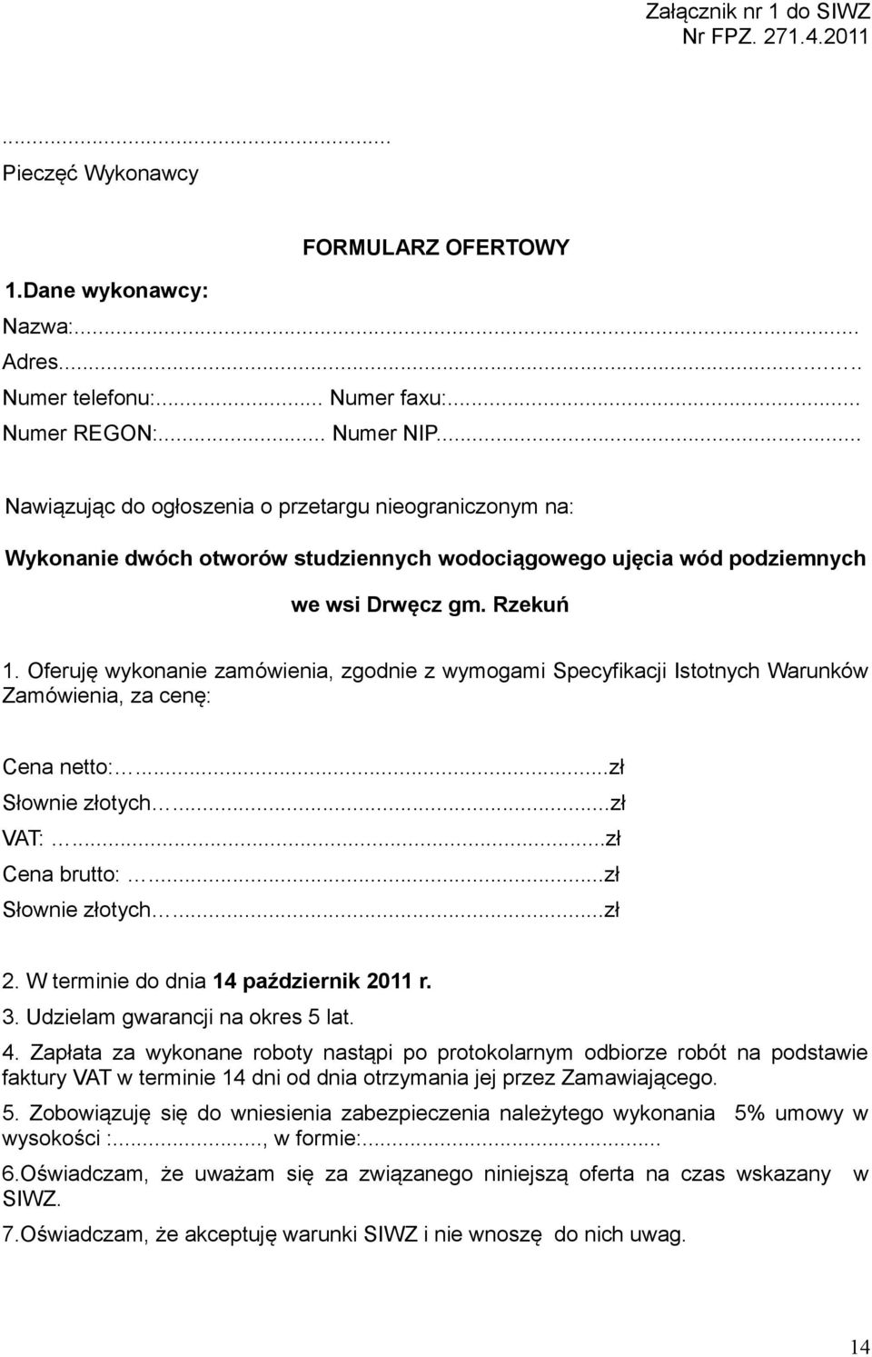 Oferuję wykonanie zamówienia, zgodnie z wymogami Specyfikacji Istotnych Warunków Zamówienia, za cenę: Cena netto:...zł Słownie złotych...zł VAT:...zł Cena brutto:...zł Słownie złotych...zł 2.